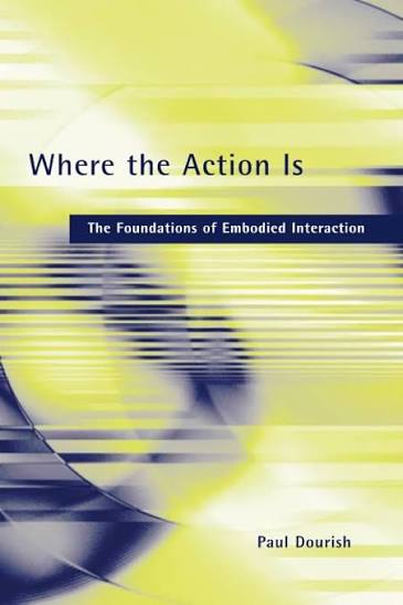 Where the Action Is: The Foundations of Embodied Interaction